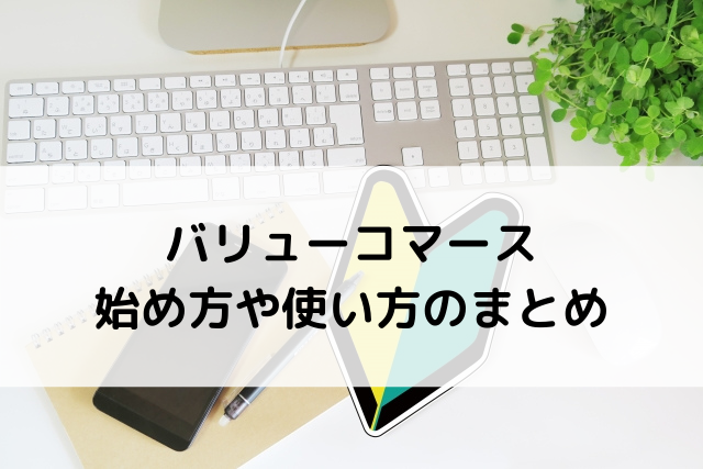 バリューコマース 始め方や使い方のまとめ