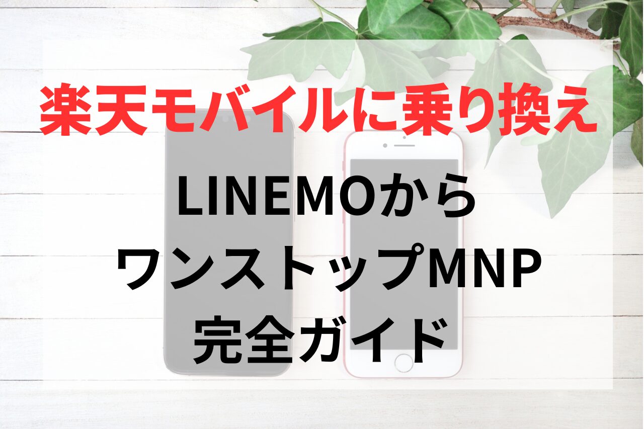 LINEMOから楽天モバイルへMNPワンストップで乗り換え完全ガイド