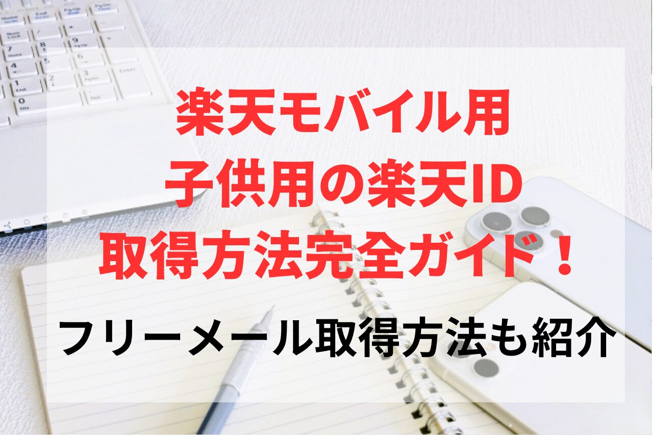 子供用の楽天IDの取得方法完全ガイド！フリーメール取得から楽天モバイルの電話番号の入力についても紹介